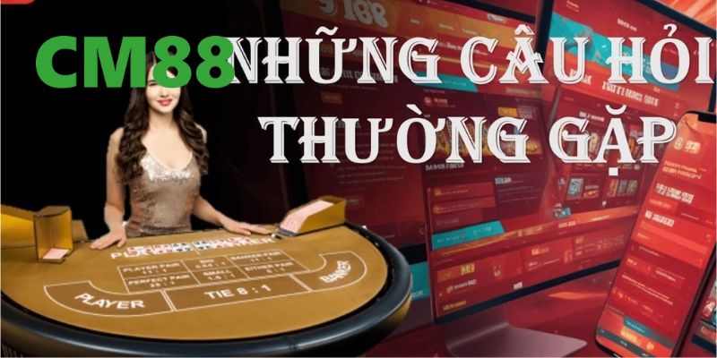 Câu Hỏi Thường Gặp CM88 – Giải Đáp Mọi Thắc Mắc Cần Thiết 3 Câu hỏi thường gặp về những chương trình khuyến mãi của CM88