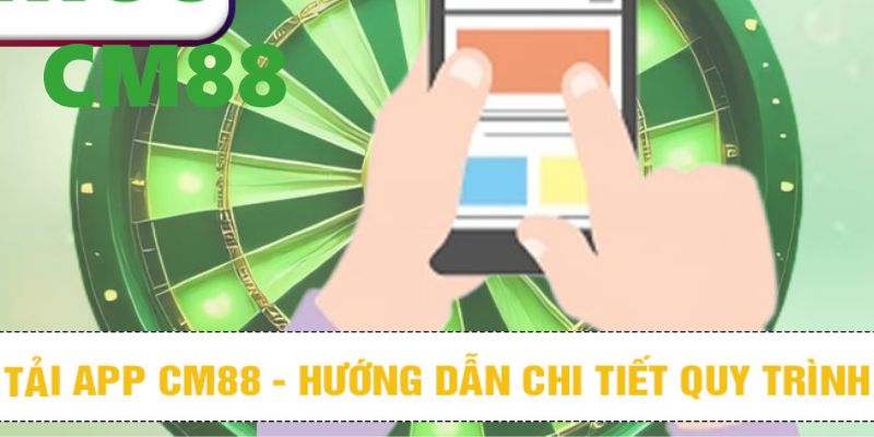 Hướng dẫn chi tiết cách tải app CM88 nhanh chóng, dễ dàng